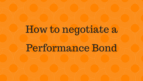 How to negotiate a Performance Bond How to negotiate a Performance Bond
